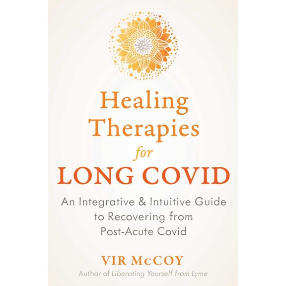 Healing Therapies for Long Covid: An Integrative and Intuitive Guide to Recovering from Post-Acute Covid, (Paperback)