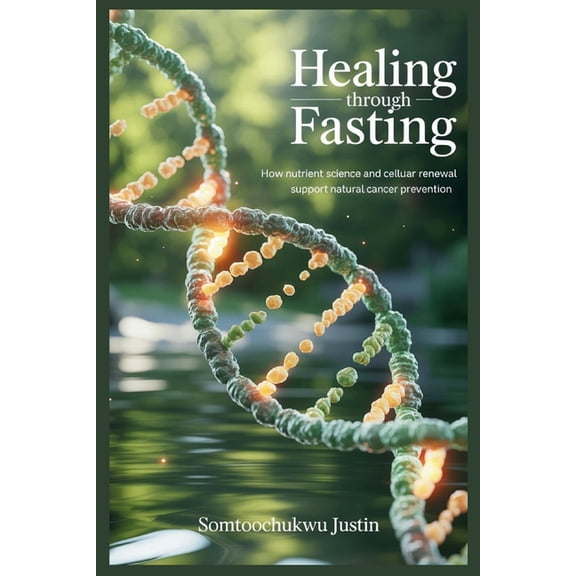 Adult Health Healing Through Fasting: How Nutrient Science and Cellular Renewal Support Natural Cancer Prevention, (Paperback)