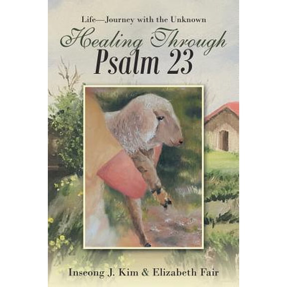 Healing Through Psalm 23: Life-Journey with the Unknown -- Inseong J. Kim