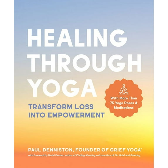 Healing Through Yoga: Transform Loss Into Empowerment -With More Than 75 Yoga Poses and Meditations, (Paperback)