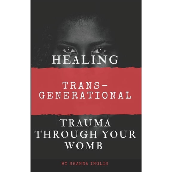 Healing Trans-Generational Trauma Through your Womb, (Paperback)