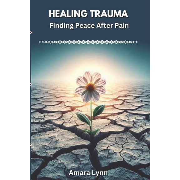 Healing Trauma: Finding Peace After Pain, (Paperback)