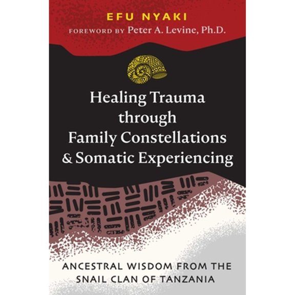 Pre-Owned Healing Trauma Through Family Constellations and Somatic Experiencing: Ancestral Wisdom from the Snail Clan of Tanzania (Paperback) 1644118521 9781644118528