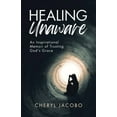 thumbnail image 1 of Healing Unaware: An Inspirational Memoir of Trusting God's Grace, (Paperback), 1 of 1