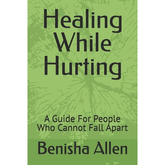 Healing While Hurting: A Guide For People Who Cannot Fall Apart, (Paperback)