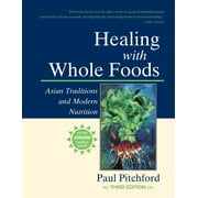 PAUL PITCHFORD Healing with Whole Foods, Third Edition : Asian Traditions and Modern Nutrition--Your holistic guide to healing body and mind through food and nutrition (Paperback)