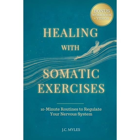 Healing With Somatic Exercises: 10-Minute Routines to Regulate Your Nervous System - Release Trauma, Stress, Anxiety, an, (Paperback)