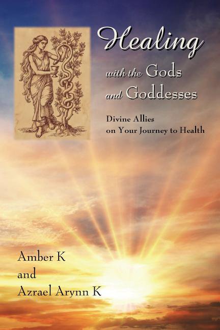 Healing with the Gods and Goddesses: Divine Allies on Your Journey to Health, (Paperback)
