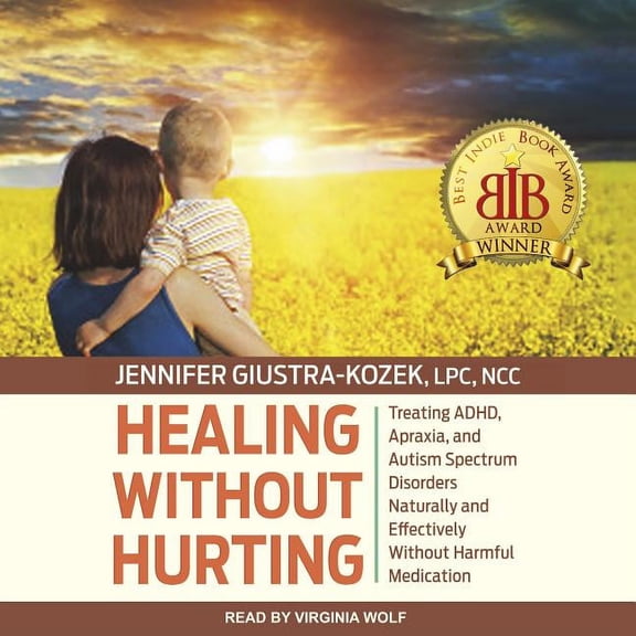 Healing Without Hurting: Treating Adhd, Apraxia and Autism Spectrum Disorders Naturally and Effectively Without Harmful Medications (Audiobook)