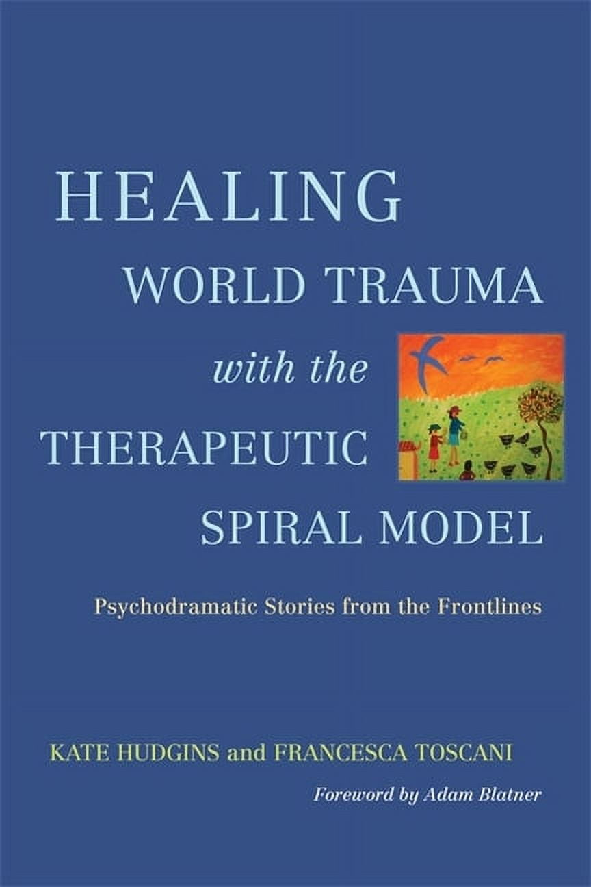 Healing World Trauma with the Therapeutic Spiral Model: Psychodramatic ...