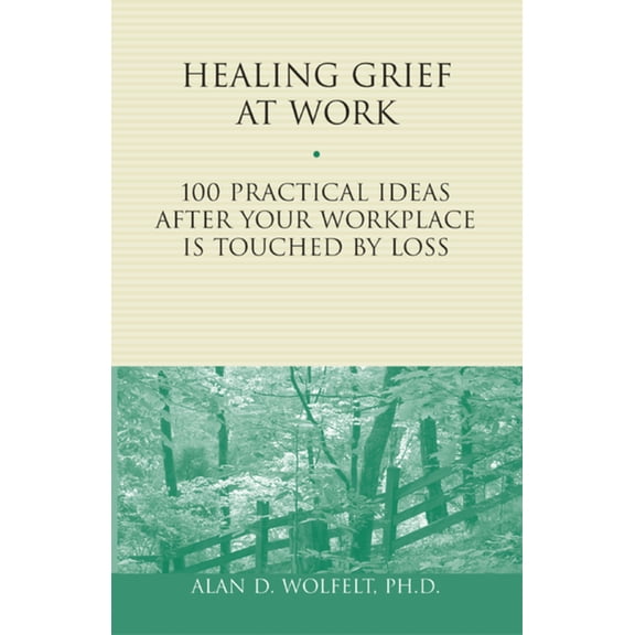 Healing Your Grieving Heart Healing Grief at Work: 100 Practical Ideas After Your Workplace Is Touched by Loss Volume 1, Book 1, (Paperback)