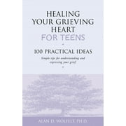 Healing Your Grieving Heart series: Healing Your Grieving Heart for Teens : 100 Practical Ideas (Paperback)