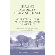 Healing Your Grieving Heart Healing a Spouses Grieving Heart 100 Practical Ideas After Your Husband or Wife Dies, Paperback