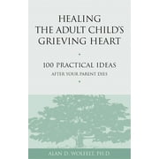 Healing Your Grieving Heart series: Healing the Adult Child's Grieving Heart : 100 Practical Ideas After Your Parent Dies (Paperback)