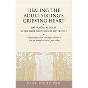 Healing Your Grieving Heart series: Healing the Adult Sibling's Grieving Heart : 100 Practical Ideas After Your Brother or Sister Dies (Paperback)