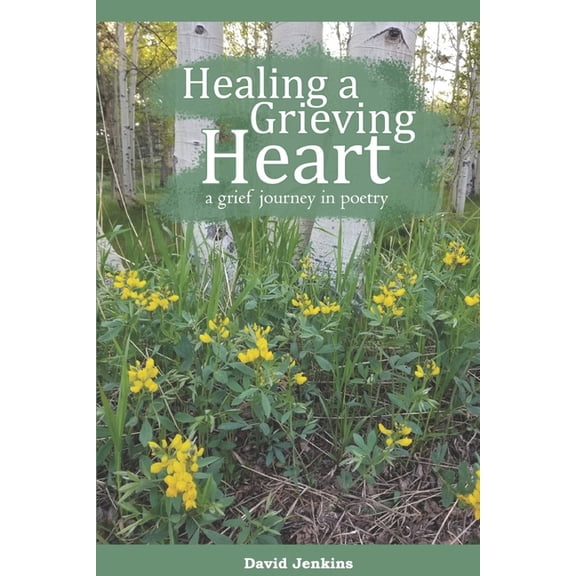 A Grief Journey in Poetry Healing a Grieving Heart: a grief journey in poetry, Book 1, (Paperback)