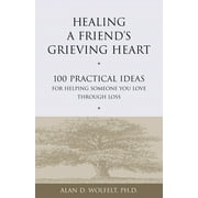 Healing a Grieving Heart series: Healing a Friend's Grieving Heart : 100 Practical Ideas for Helping Someone You Love Through Loss (Paperback)