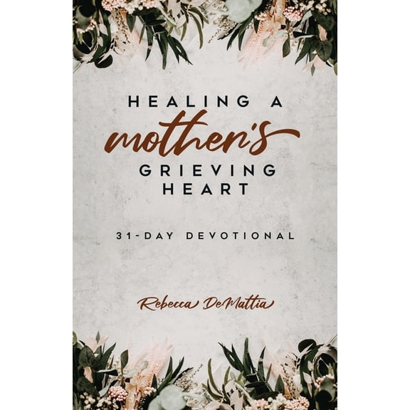 Healing a Mother's Grieving Heart: 31-Day Devotional, (Paperback)