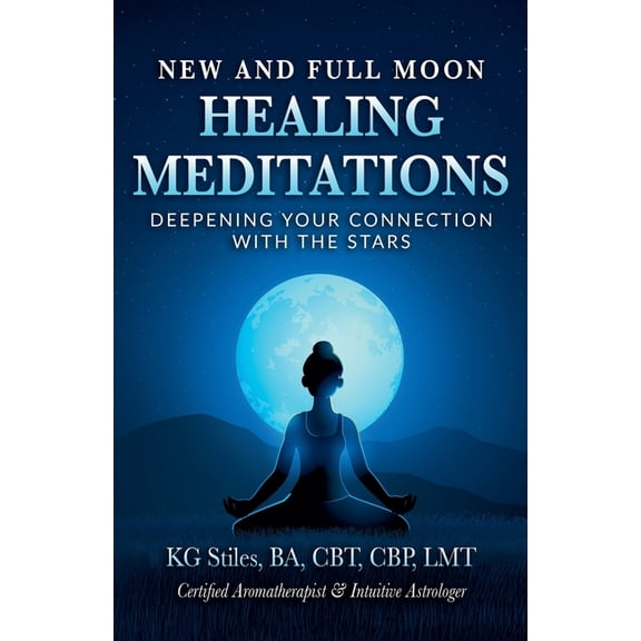 Healing & Manifesting Meditations New and Full Moon Healing Meditations Deepening Your Connection with the Stars, (Paperback)