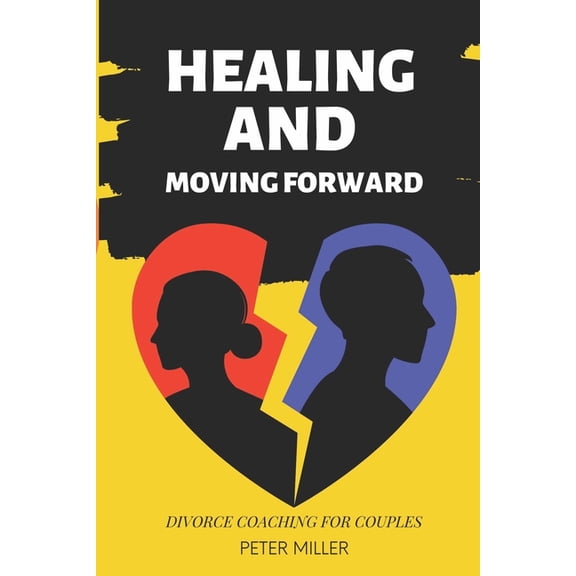 Healing and Moving Forward : Divorce Coaching for Couples (Paperback)