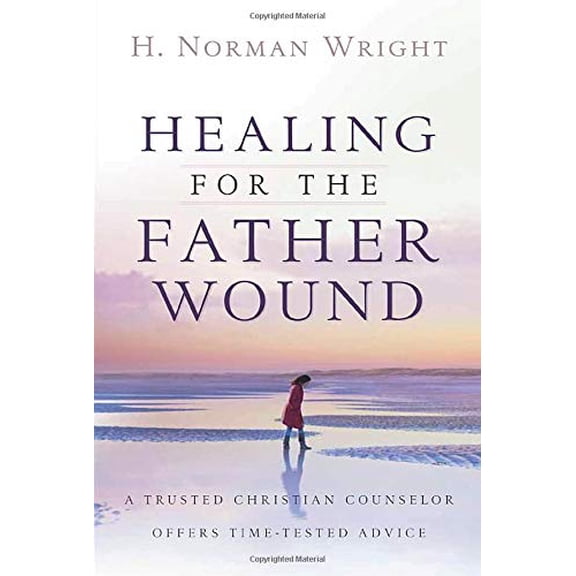 Pre-Owned Healing for the Father Wound: A Trusted Christian Counselor Offers Time-Tested Advice (Paperback) 0764205358 9780764205354