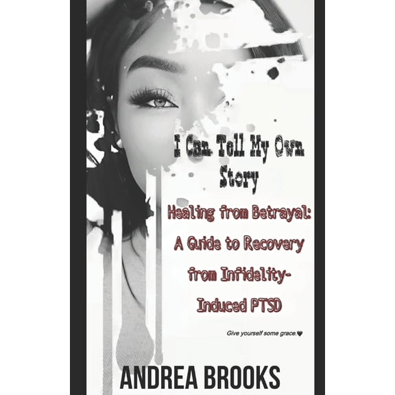 Healing from Betrayal: A Guide to Recovery from Infidelity-Induced PTSD: I Can Tell My Own Story (Paperback)