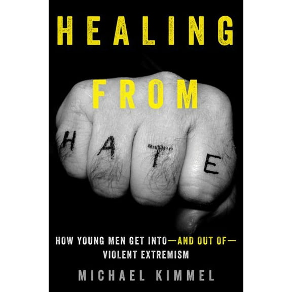 Healing from Hate : How Young Men Get Into—and Out of—Violent Extremism (Edition 1) (Hardcover)