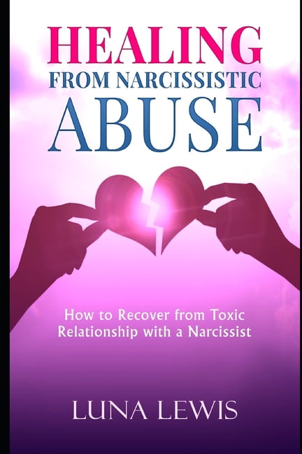Healing from Narcissistic Abuse: How to recover from toxic relationship ...