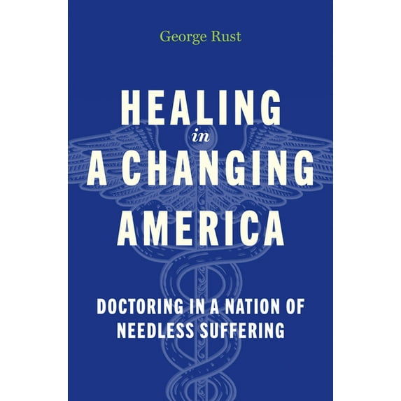 Healing in a Changing America: Doctoring in a Nation of Needless Suffering, (Hardcover)