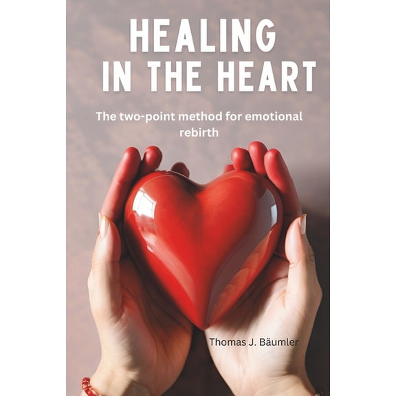 Healing in the Heart: The two-point method for emotional rebirth, (Paperback)