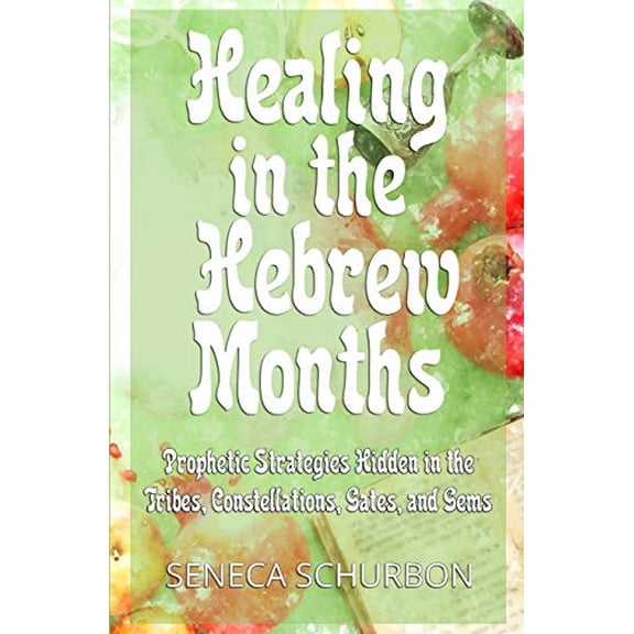 Pre-Owned Healing in the Hebrew Months: Prophetic Strategies in the Tribes, Constellations, Gates, and Gems (Paperback) 1733379509 9781733379502