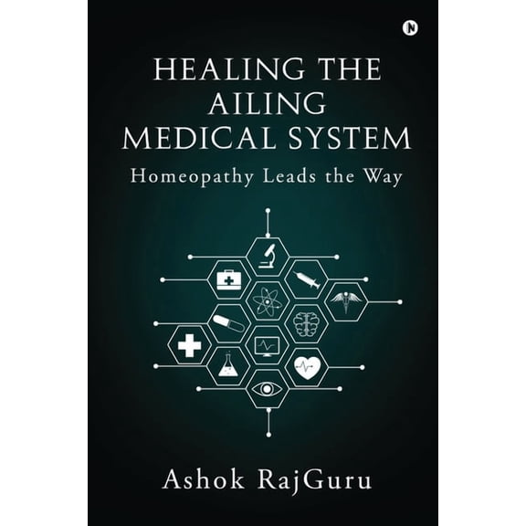 Healing the Ailing Medical System: Homeopathy Leads the Way, (Paperback)