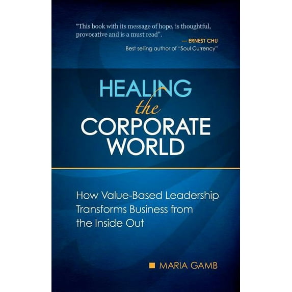 Healing the Corporate World: How Value-Based Leadership Transforms Business from the Inside Out (Paperback)