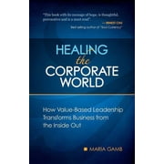 Healing the Corporate World How Value-Based Leadership Transforms Business from the Inside Out Paperback
