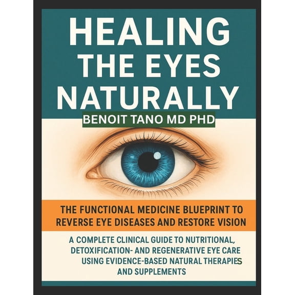 Healing the Eyes Naturally: The Functional Medicine Blueprint to Reverse Eye Diseases and Restore Vision: A Complete Cli, (Paperback)