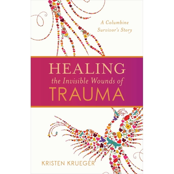 Pre-Owned Healing the Invisible Wounds of Trauma : A Columbine Survivor's Story (Paperback) 9781949021219