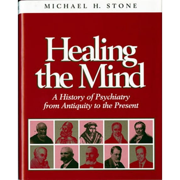 Healing the Mind: A History of Psychiatry from Antiquity to the Present, (Hardcover)