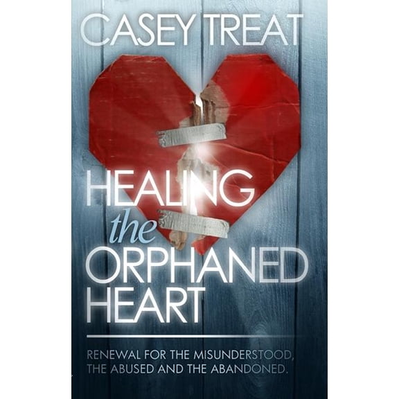 Healing the Orphaned Heart: Renewal for the Misunderstood, the Abused, and the Abandoned (Paperback)