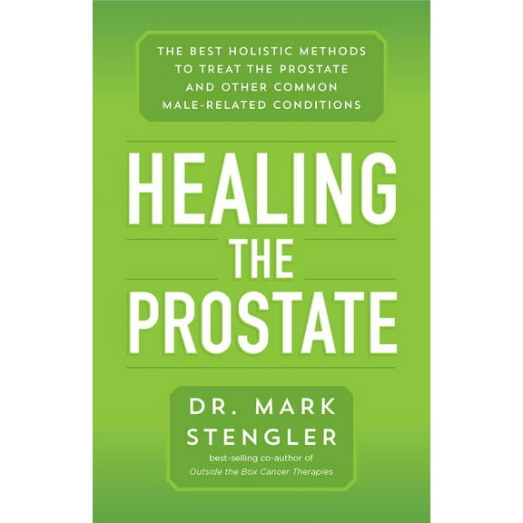 Healing the Prostate: The Best Holistic Methods to Treat the Prostate and Other Common Male-Related Conditions, (Paperback)