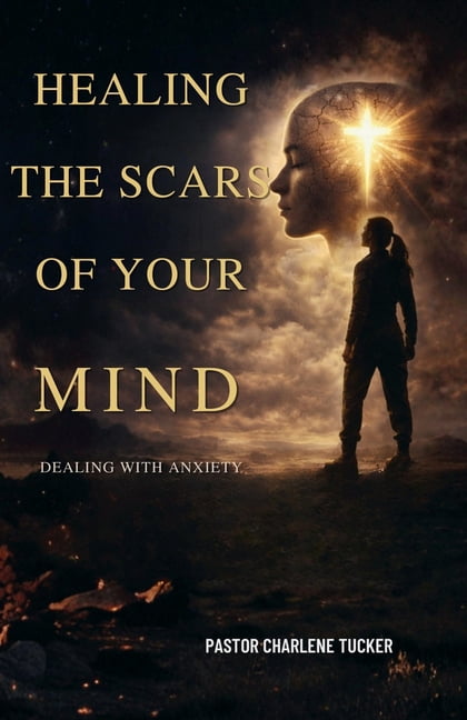 Healing the Scars of Your Mind: Dealing with Anxiety, Pain and Plaguing Scars, (Paperback)