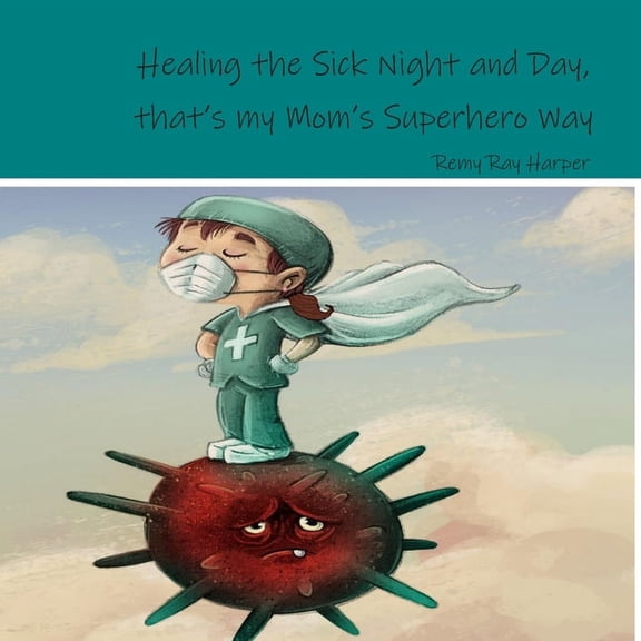 Healing the Sick Night and Day, that's my Mom's Superhero Way, (Paperback)