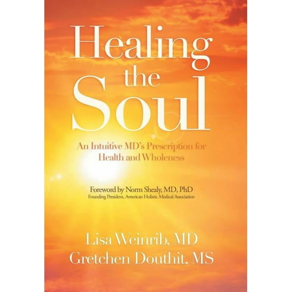 Healing the Soul: An Intuitive Md's Prescription for Health and Wholeness, (Hardcover)