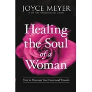 Healing the Soul of a Woman : How to Overcome Your Emotional Wounds (Hardcover)