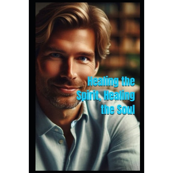 Healing the Spirit, Healing the Soul: A Method for Today's Westerners, (Paperback)