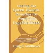 The Healing Handbooks Simple Spiritual R Healing the Spleen - Esoteric Remedies for Worry and Digestive Illness The Healing Handbooks Sacred Medicine Heals Anx, Paperback