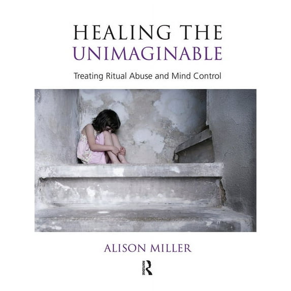 Healing the Unimaginable: Treating Ritual Abuse and Mind Control, (Hardcover)