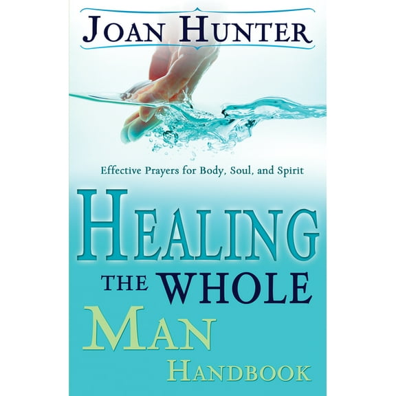 Healing the Whole Man Handbook: Effective Prayers for Body, Soul, and Spirit, (Paperback)