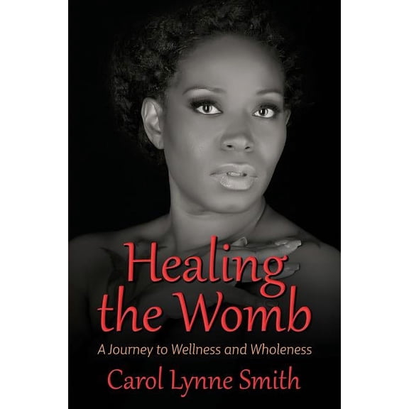 Healing The Womb: The Journey to Wellness and Wholeness, (Paperback)