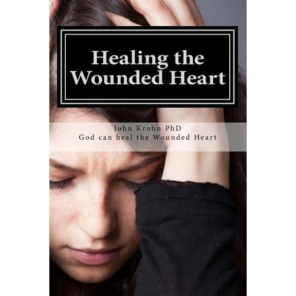 Healing the Wounded Heart : Healing the wounded heart when your past is your prison (Paperback)