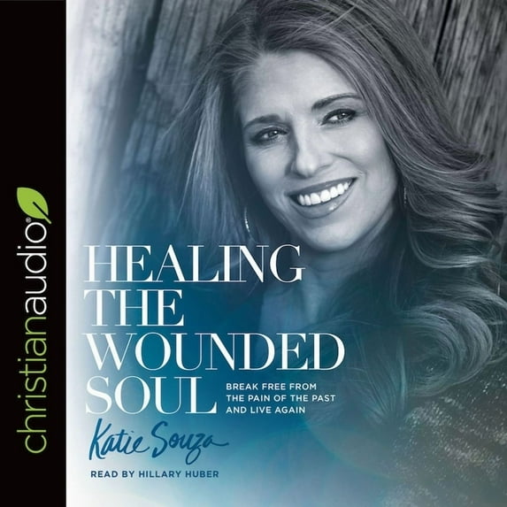 Healing the Wounded Soul Lib/E: Break Free from the Pain of the Past and Live Again (Audiobook)